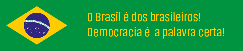 O Brasil é dos brasileiros!  Democracia é  a palavra certa!